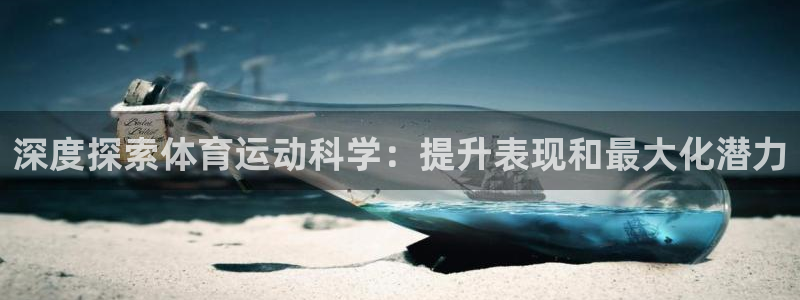 必发集团官网|深度探索体育运动科学：提升表现和最大化潜力