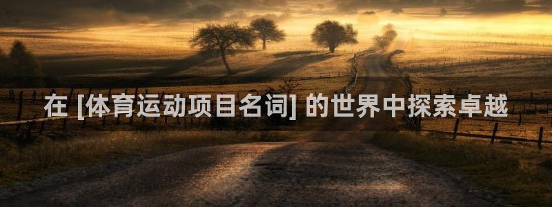 必发7790全部平台|在 [体育运动项目名词] 的世界中探索