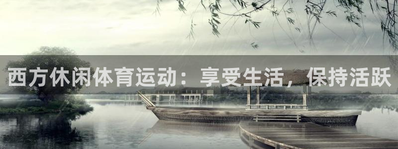 必发7790电子集团线上平台|西方休闲体育运动：享受生活，保